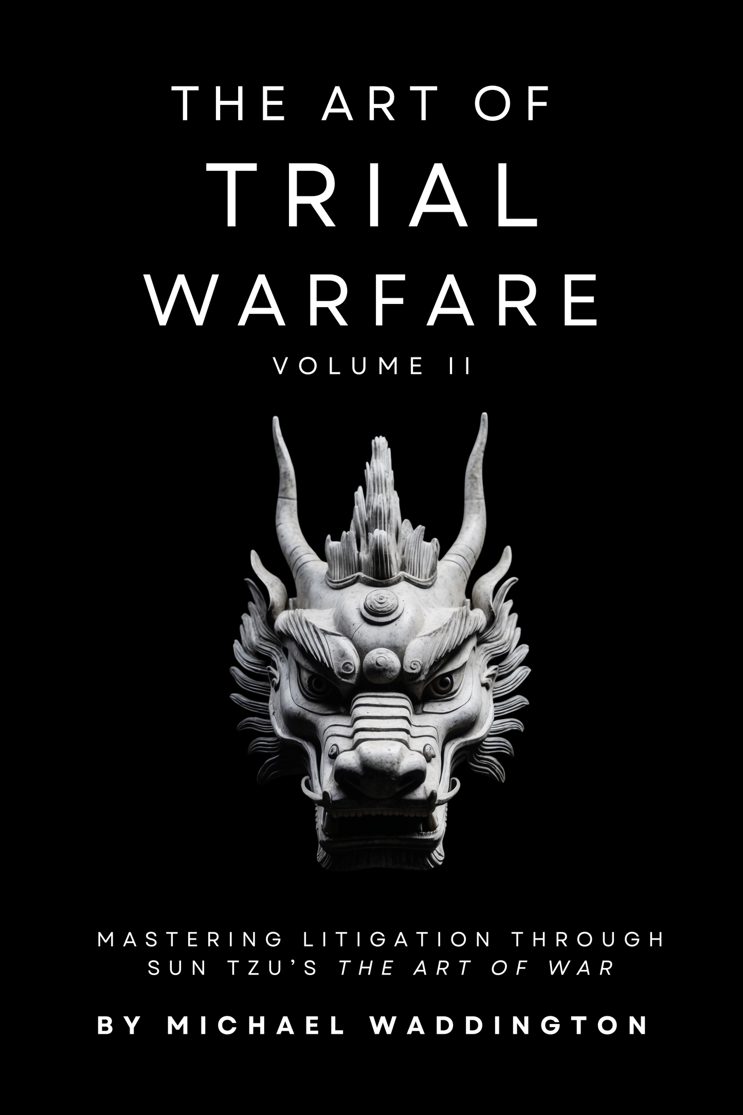 The Art of Trial Warfare Volume II: Applying Sun Tzu’s The Art of War to Modern Litigation