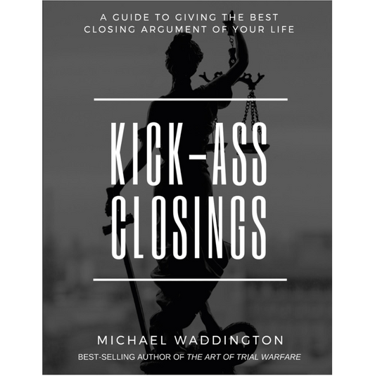 Kick-Ass Closings (E-book): A Guide to Giving the Best Closing Argument of Your Life